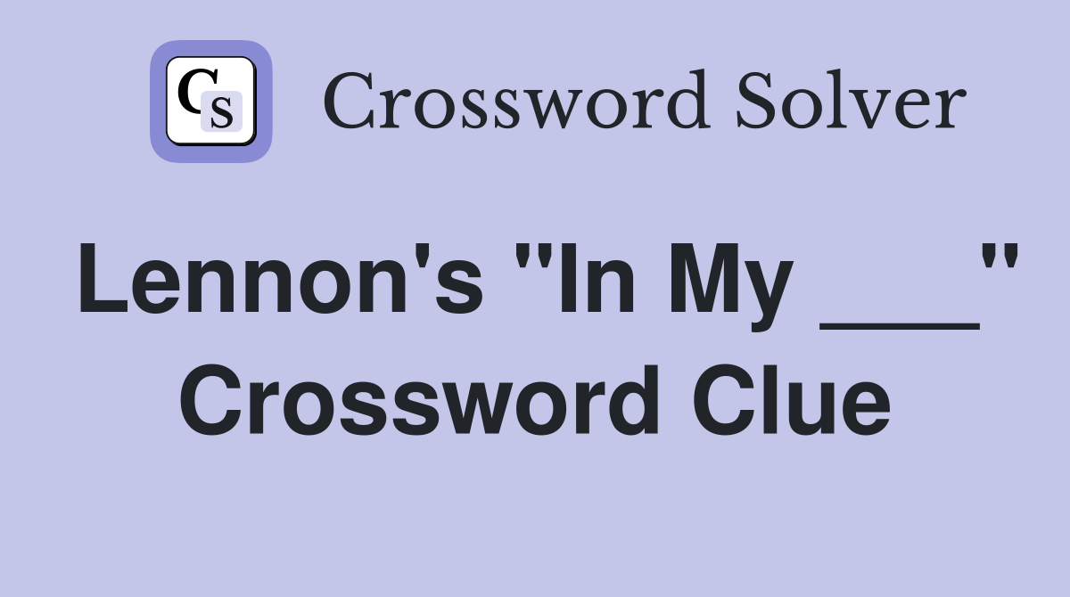 Lennon's "In My ___" Crossword Clue