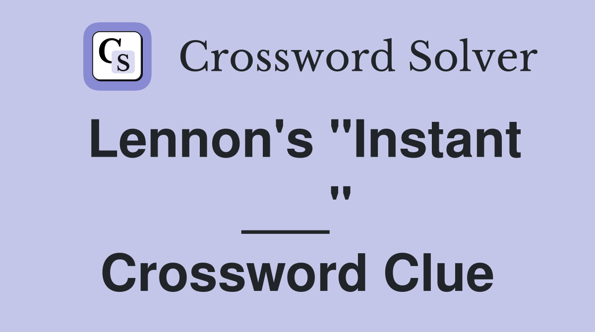 Lennon's "Instant ___" Crossword Clue