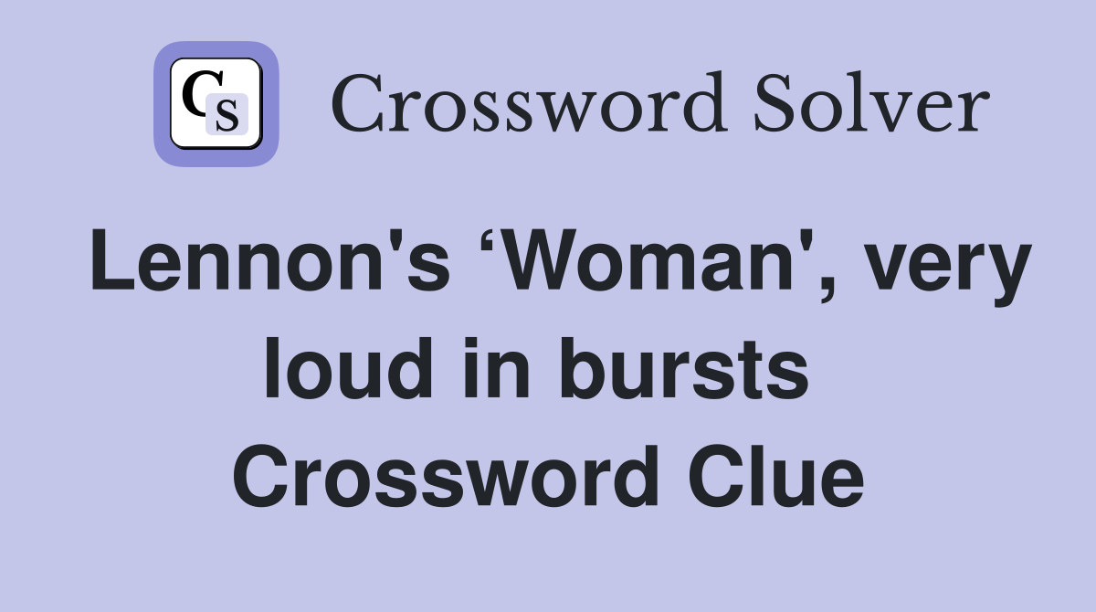 Lennon's ‘Woman', very loud in bursts  Crossword Clue