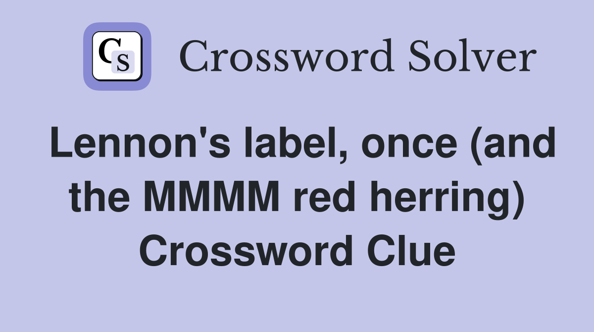 Lennon's label, once (and the MMMM red herring) Crossword Clue