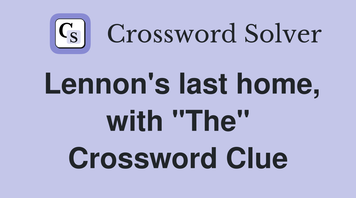 Lennon's last home, with "The" Crossword Clue