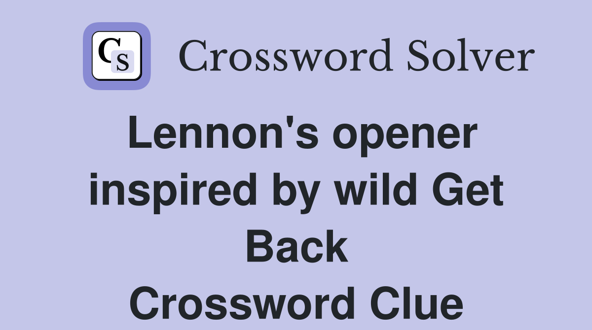 Lennon's opener inspired by wild Get Back Crossword Clue