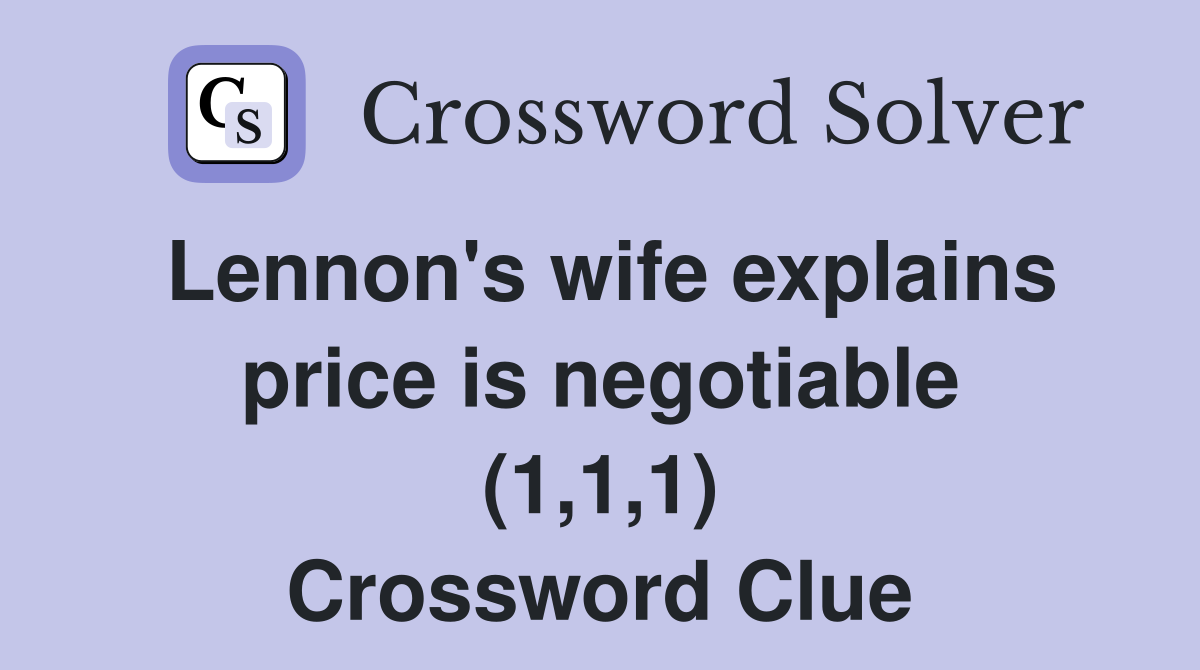 Lennon's wife explains price is negotiable (1,1,1) Crossword Clue