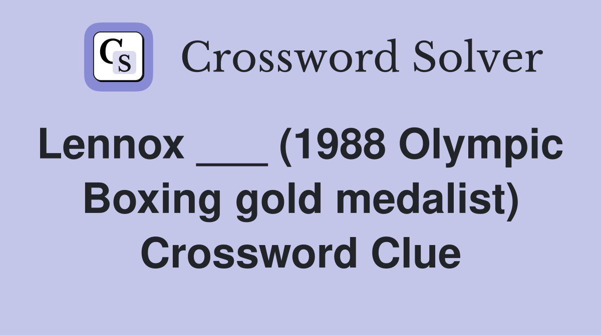 Lennox ___ (1988 Olympic  Boxing gold medalist) Crossword Clue