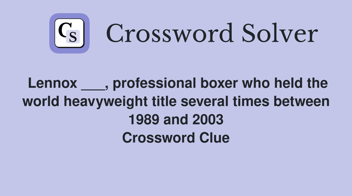 Lennox ___, professional boxer who held the world heavyweight title several times between 1989 and 2003 Crossword Clue