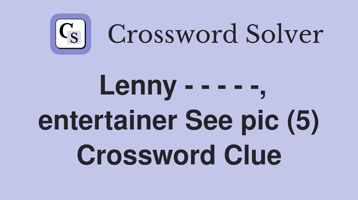 Lenny - - - - -, entertainer See pic (5) Crossword Clue