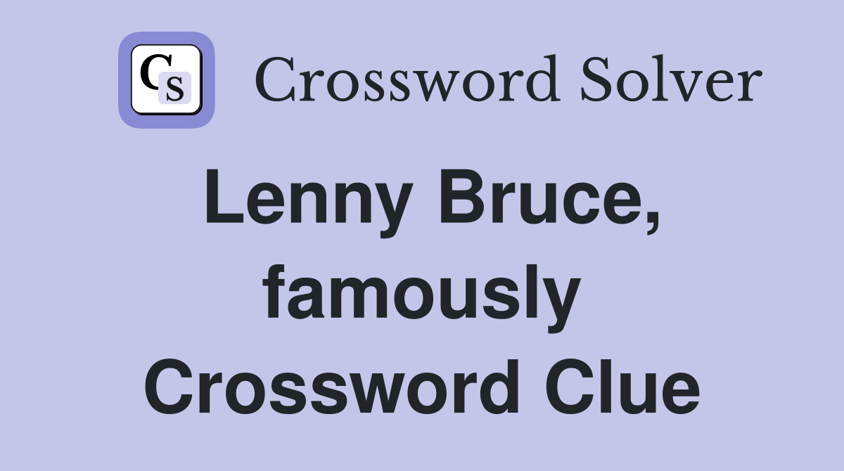 Lenny Bruce, famously Crossword Clue