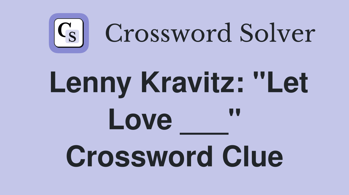 Lenny Kravitz: "Let Love ___" Crossword Clue