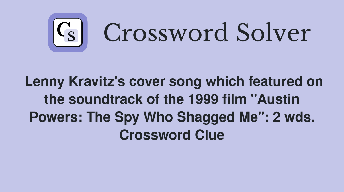 Lenny Kravitz's cover song which featured on the soundtrack of the 1999 film "Austin Powers: The Spy Who Shagged Me": 2 wds. Crossword Clue