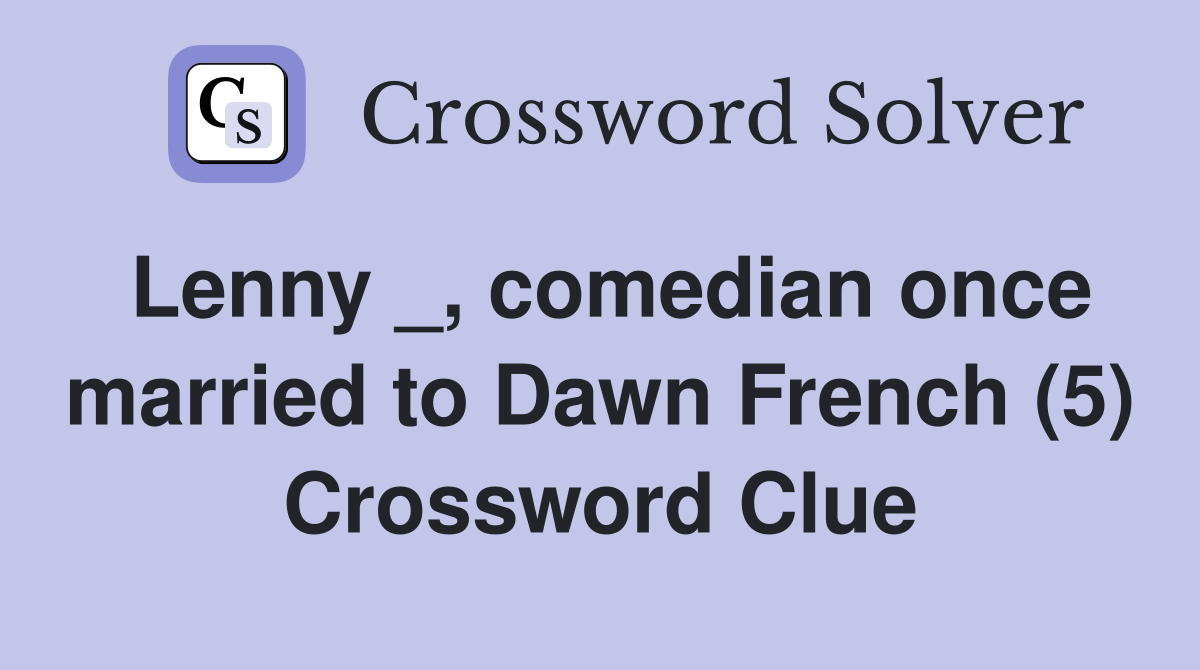 Lenny _, comedian once married to Dawn French (5) Crossword Clue