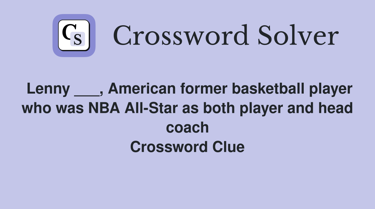 Lenny ___, American former basketball player who was NBA All-Star as both player and head coach Crossword Clue