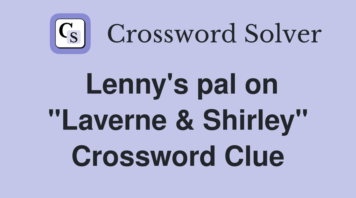 Lenny's pal on "Laverne & Shirley" Crossword Clue