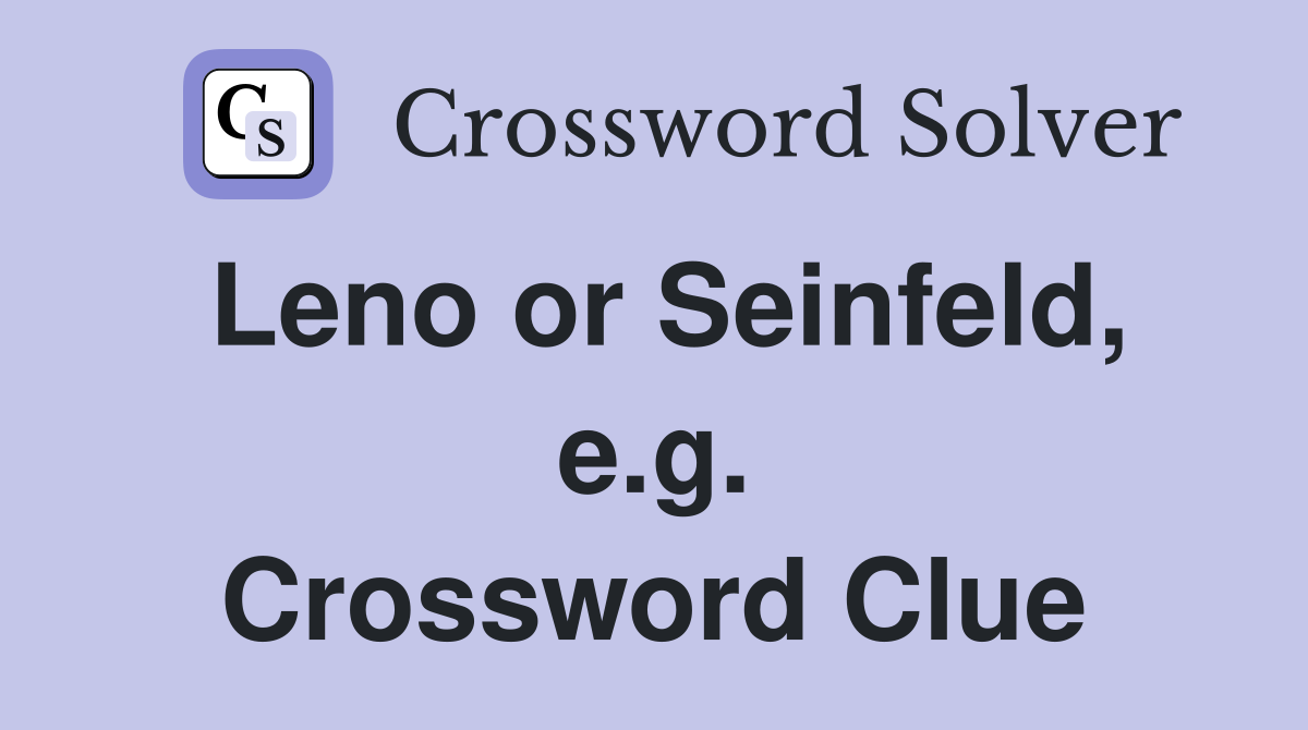 Leno or Seinfeld, e.g. Crossword Clue