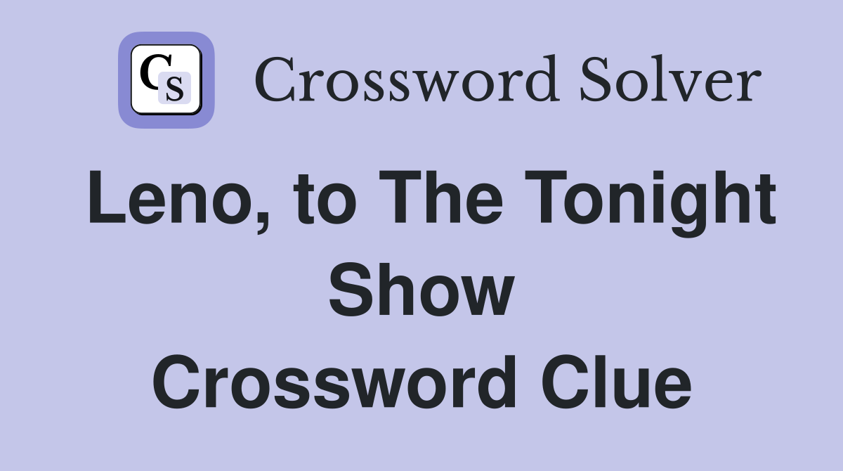 Leno, to The Tonight Show Crossword Clue