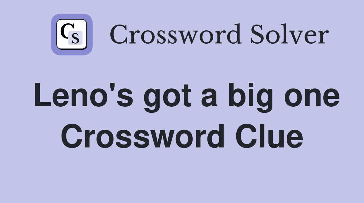 Leno's got a big one Crossword Clue
