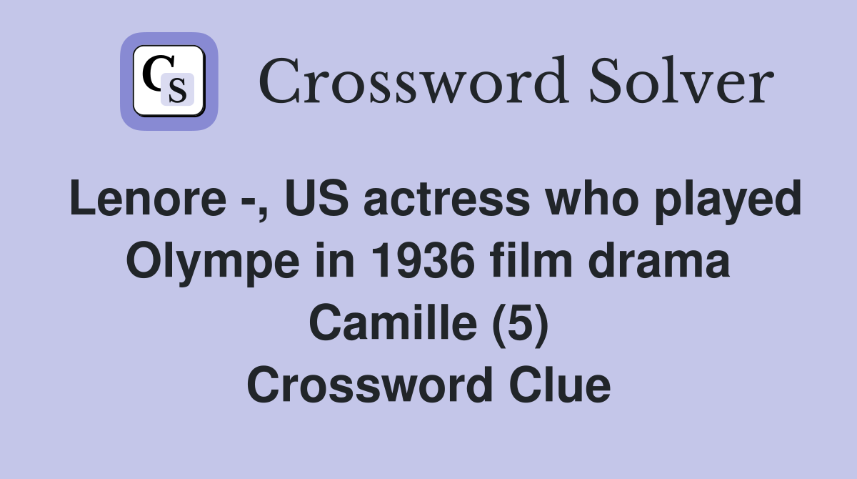 Lenore -, US actress who played Olympe in 1936 film drama Camille (5) Crossword Clue