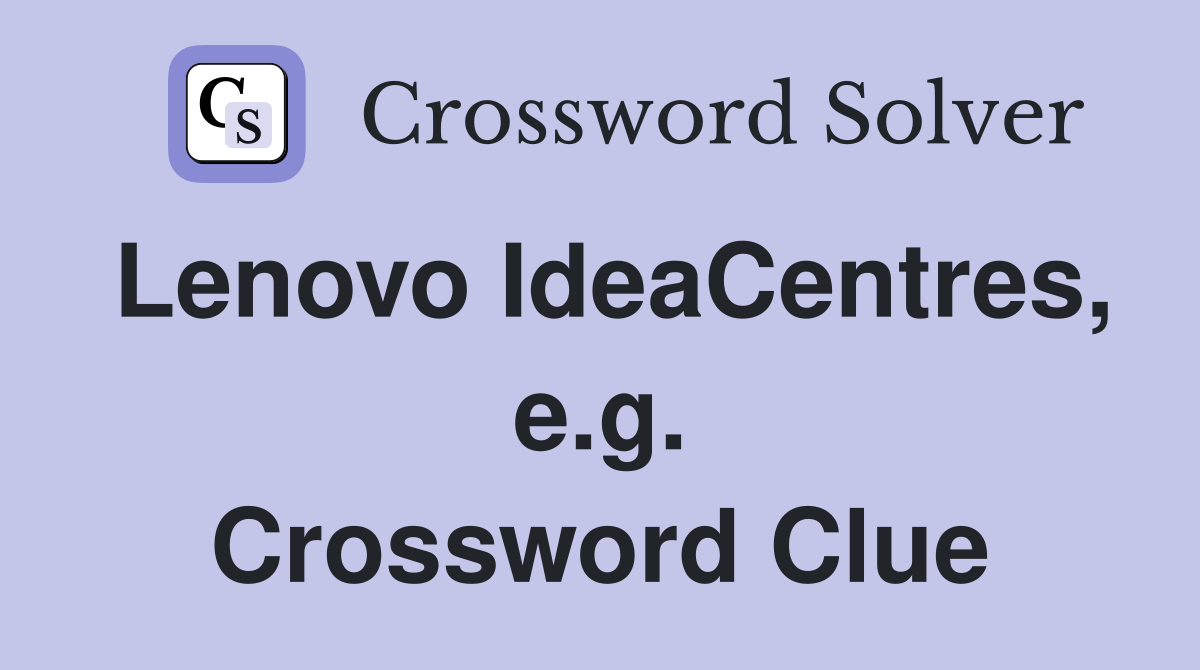 Lenovo IdeaCentres, e.g. Crossword Clue