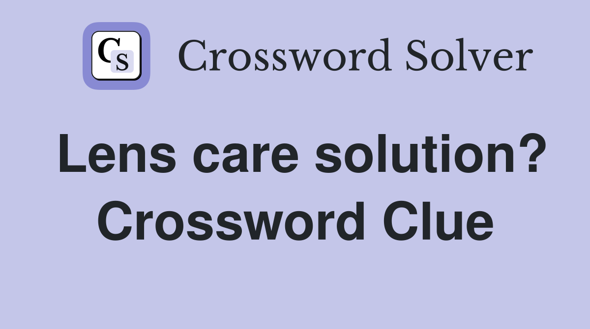 Lens care solution? Crossword Clue