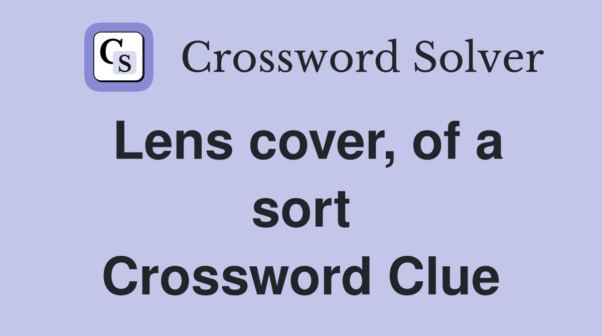 Lens cover, of a sort Crossword Clue