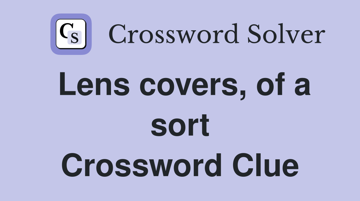Lens covers, of a sort Crossword Clue