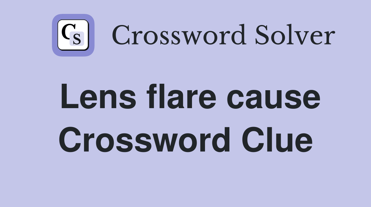 Lens flare cause Crossword Clue