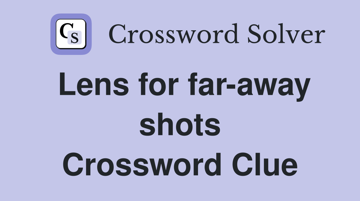 Lens for far-away shots Crossword Clue