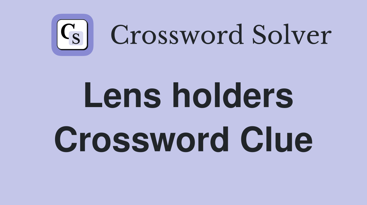 Lens holders Crossword Clue