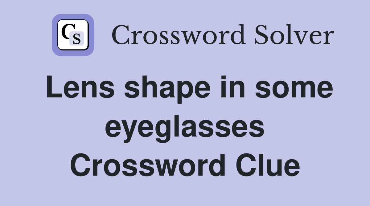 Lens shape in some eyeglasses Crossword Clue