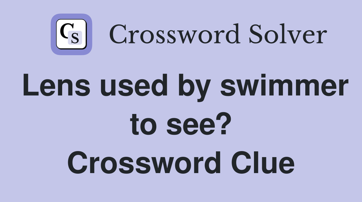 Lens used by swimmer to see? Crossword Clue