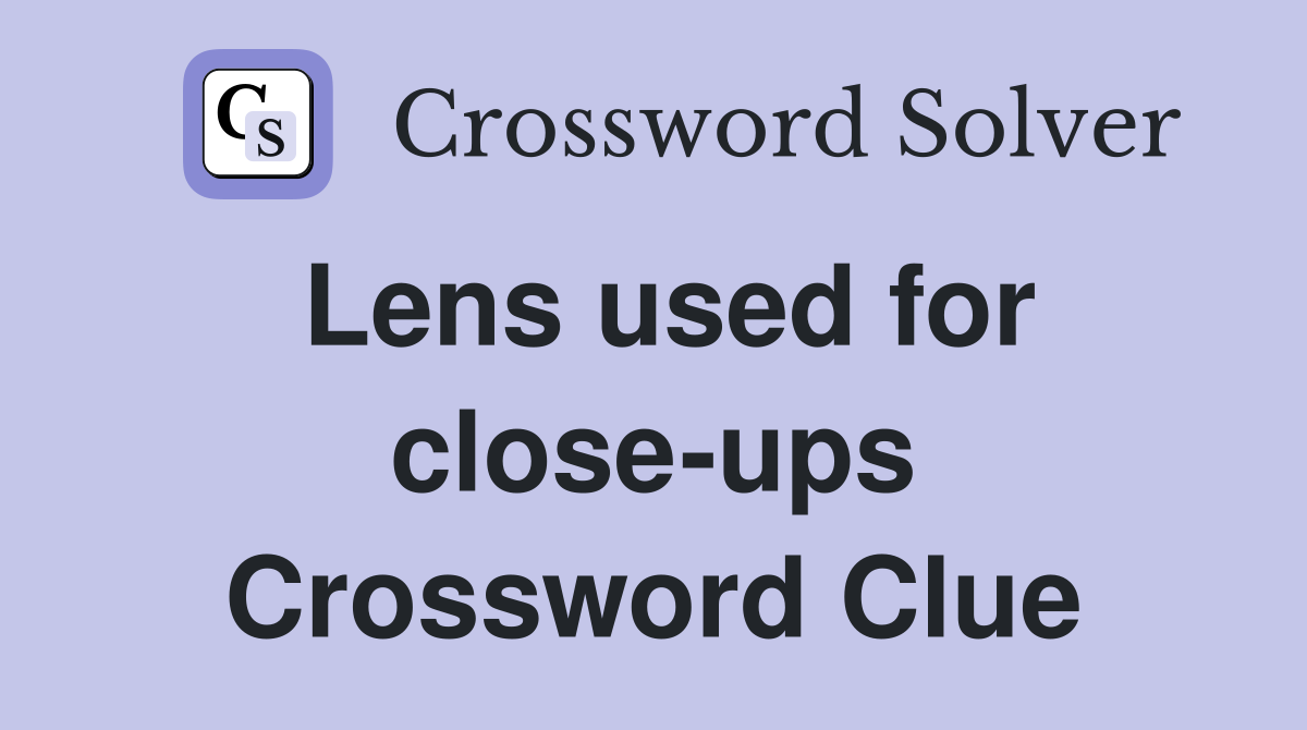 Lens used for close-ups Crossword Clue