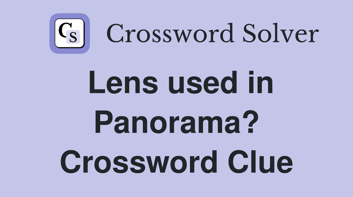 Lens used in Panorama? Crossword Clue
