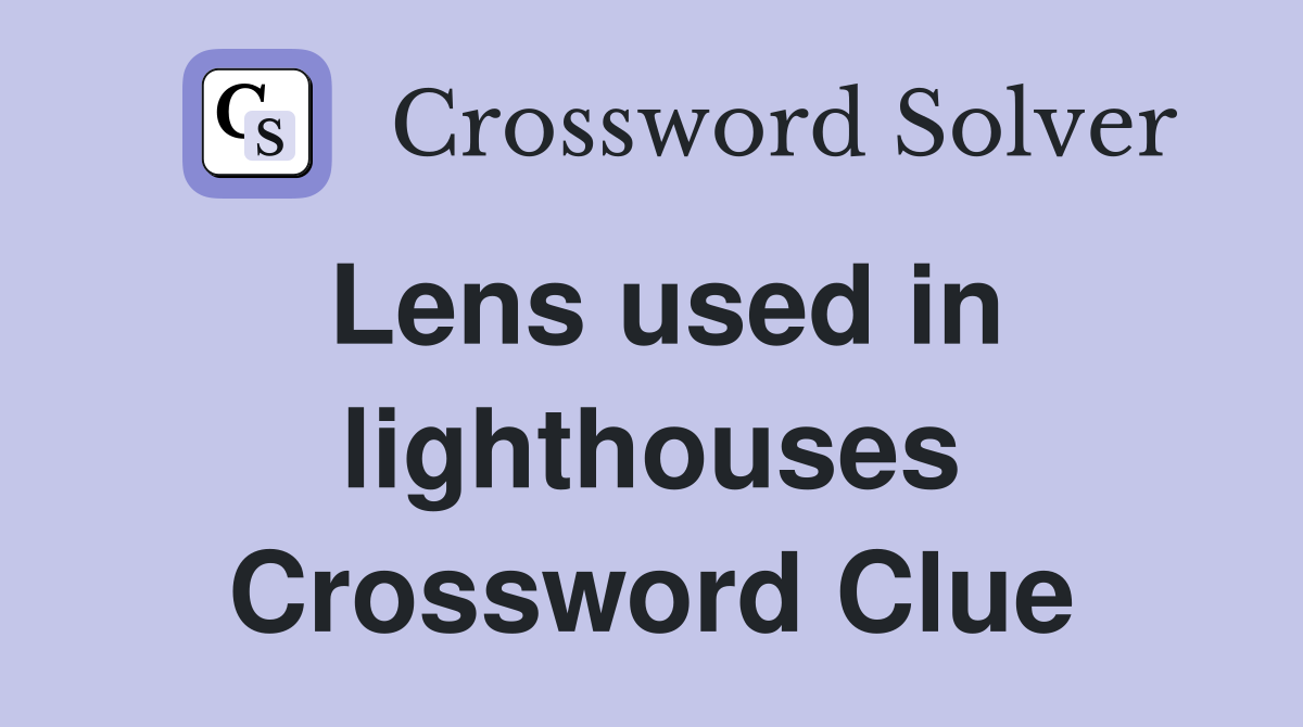 Lens used in lighthouses Crossword Clue