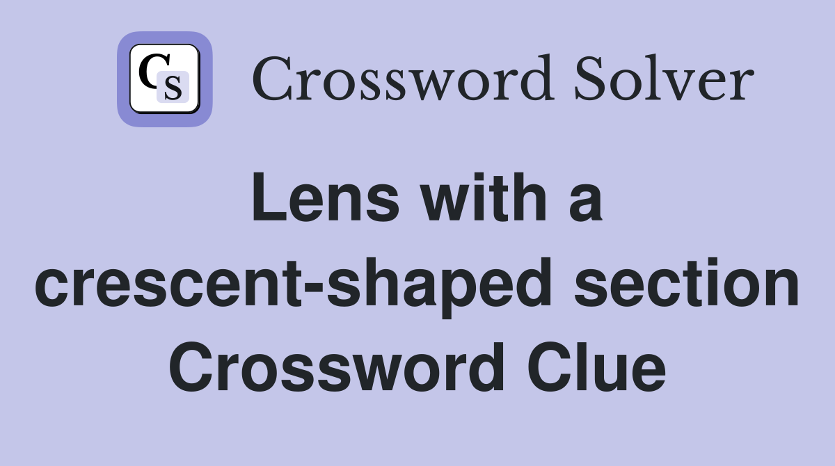 Lens with a crescent-shaped section Crossword Clue