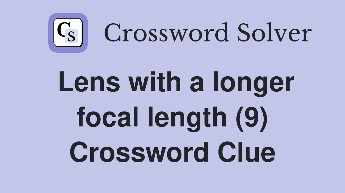 Lens with a longer focal length (9) Crossword Clue
