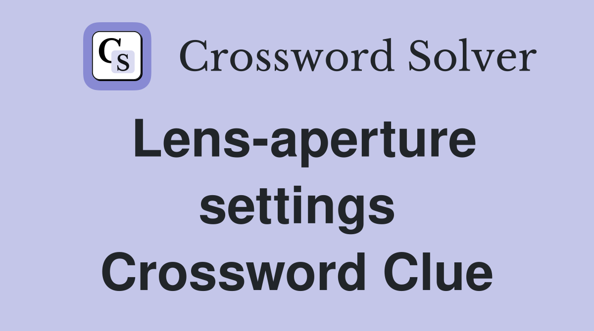 Lens-aperture settings Crossword Clue