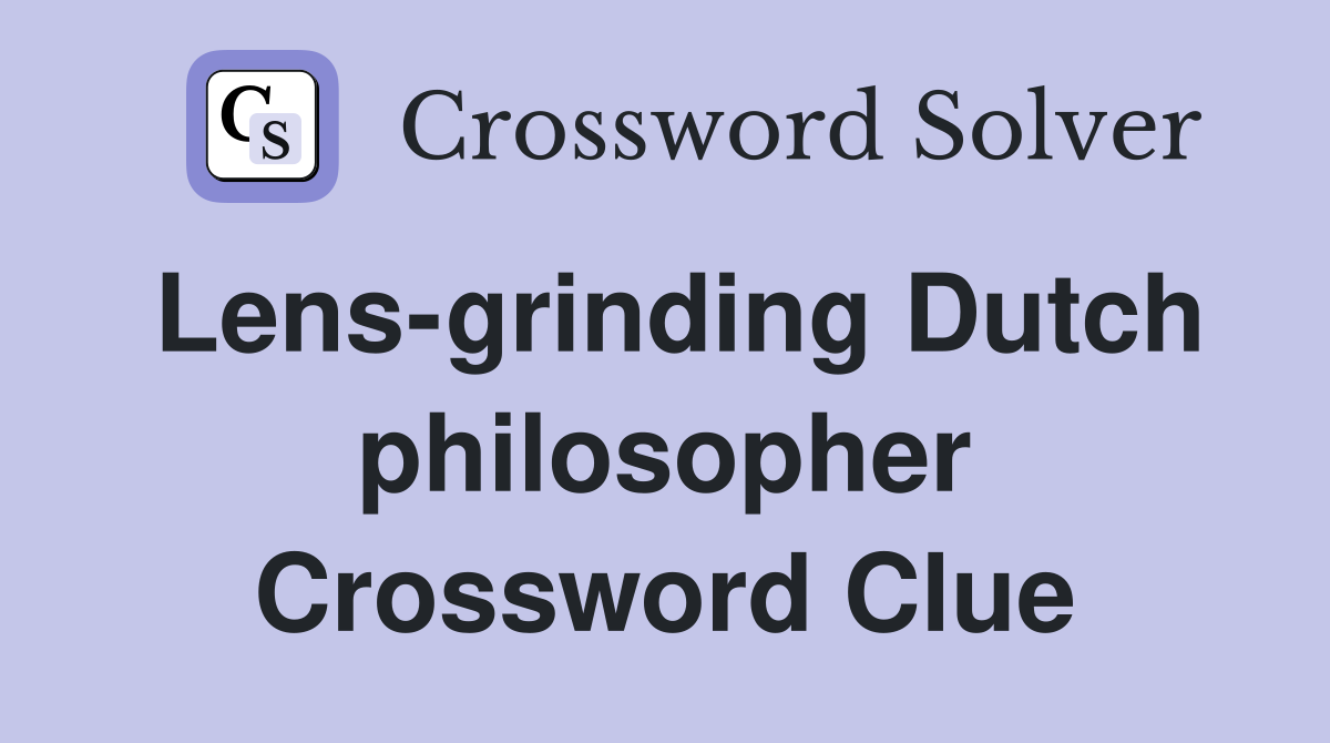 Lens-grinding Dutch philosopher Crossword Clue