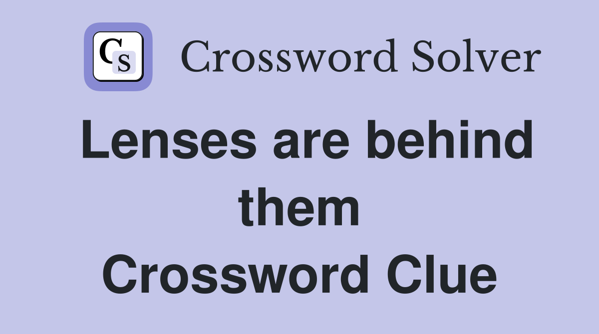 Lenses are behind them Crossword Clue