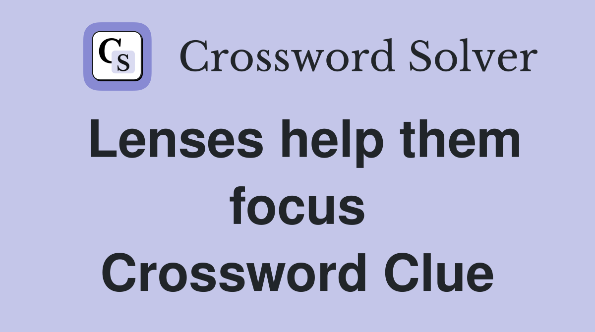 Lenses help them focus Crossword Clue