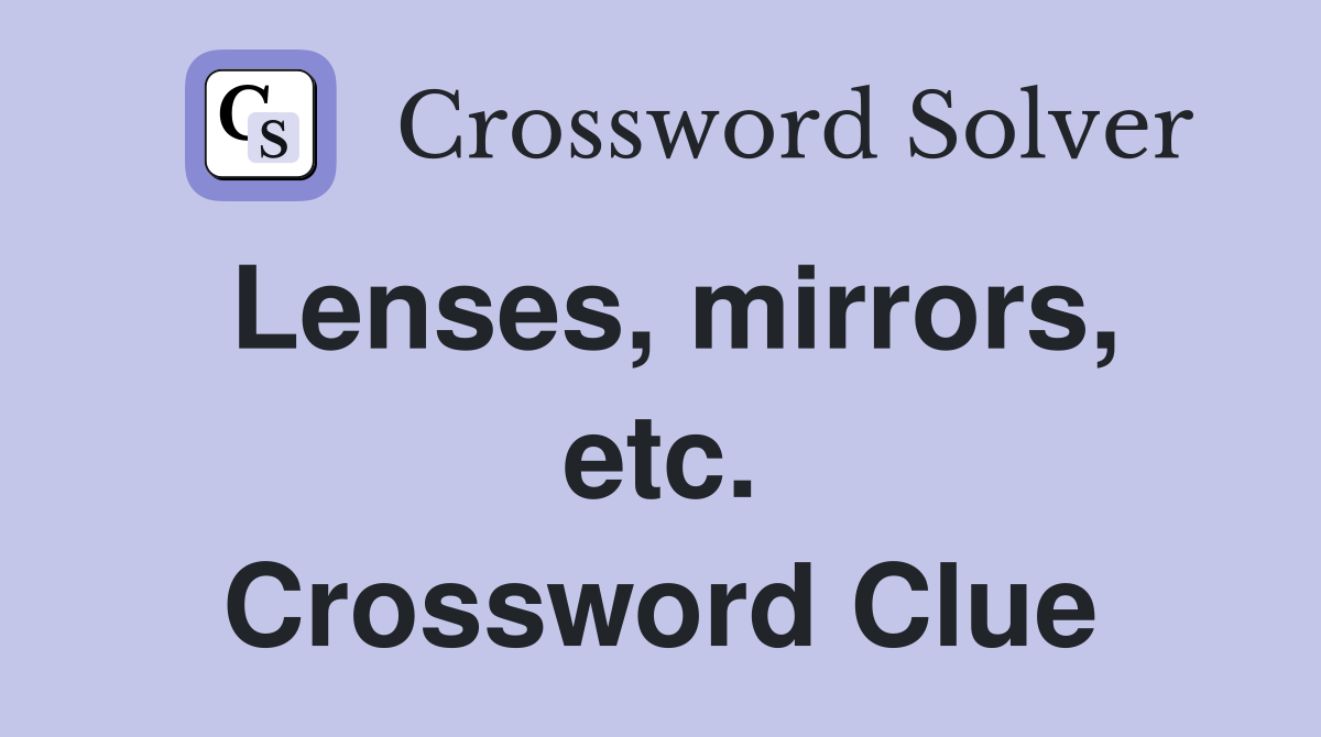 Lenses, mirrors, etc. Crossword Clue
