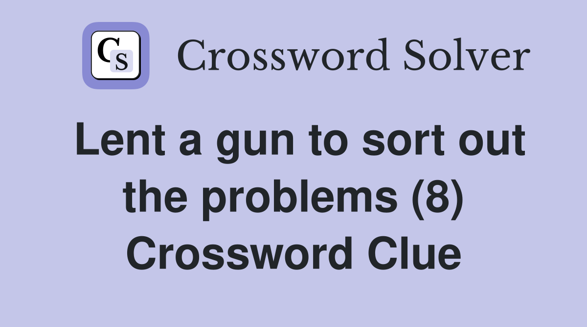 Lent a gun to sort out the problems (8) Crossword Clue