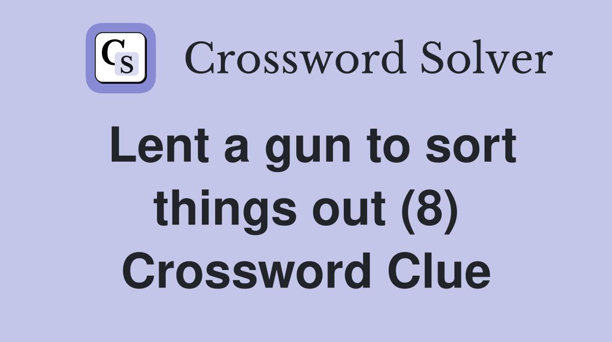 Lent a gun to sort things out (8) Crossword Clue