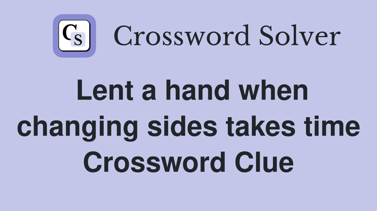 Lent a hand when changing sides takes time Crossword Clue