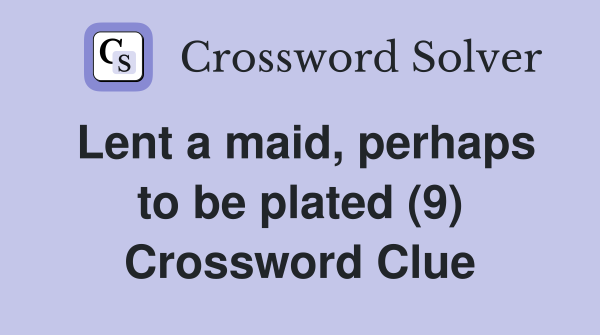 Lent a maid, perhaps to be plated (9) Crossword Clue