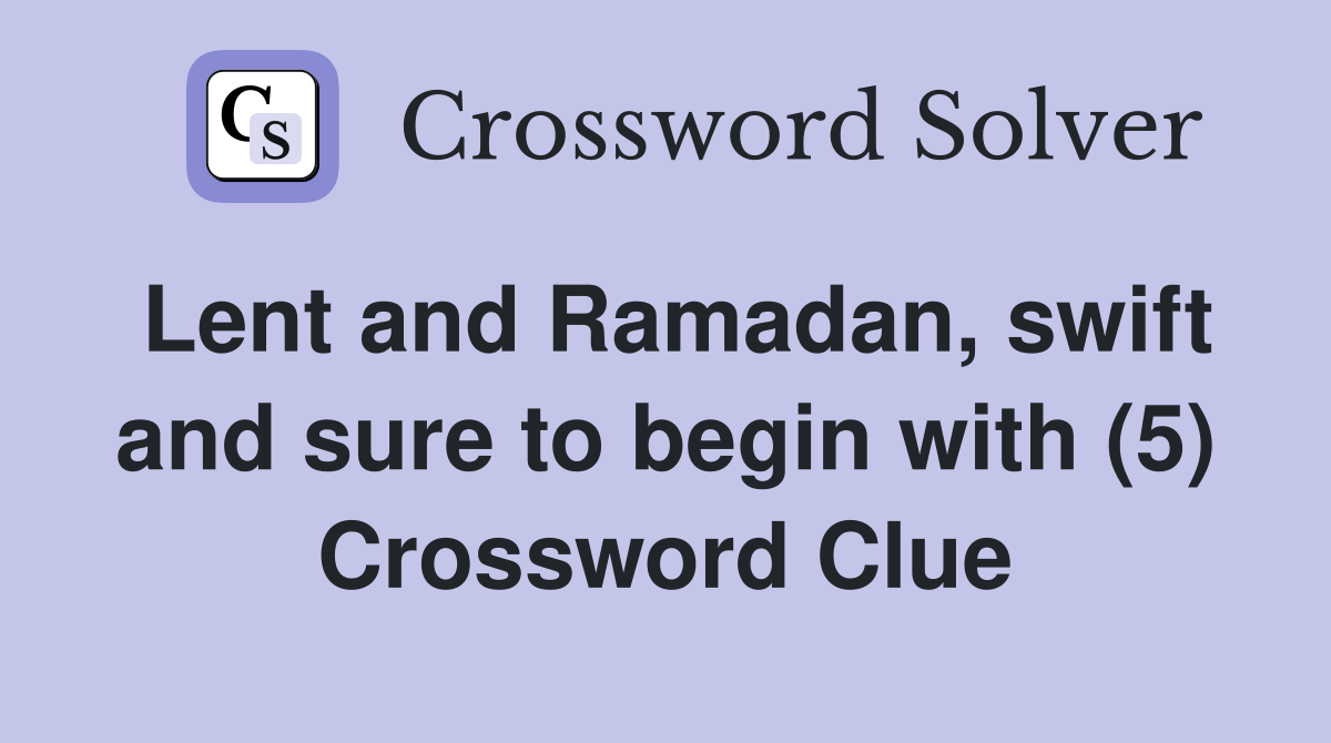 Lent and Ramadan, swift and sure to begin with (5) Crossword Clue