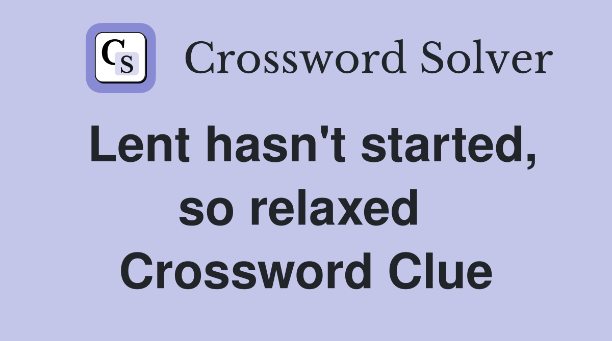 Lent hasn't started, so relaxed  Crossword Clue