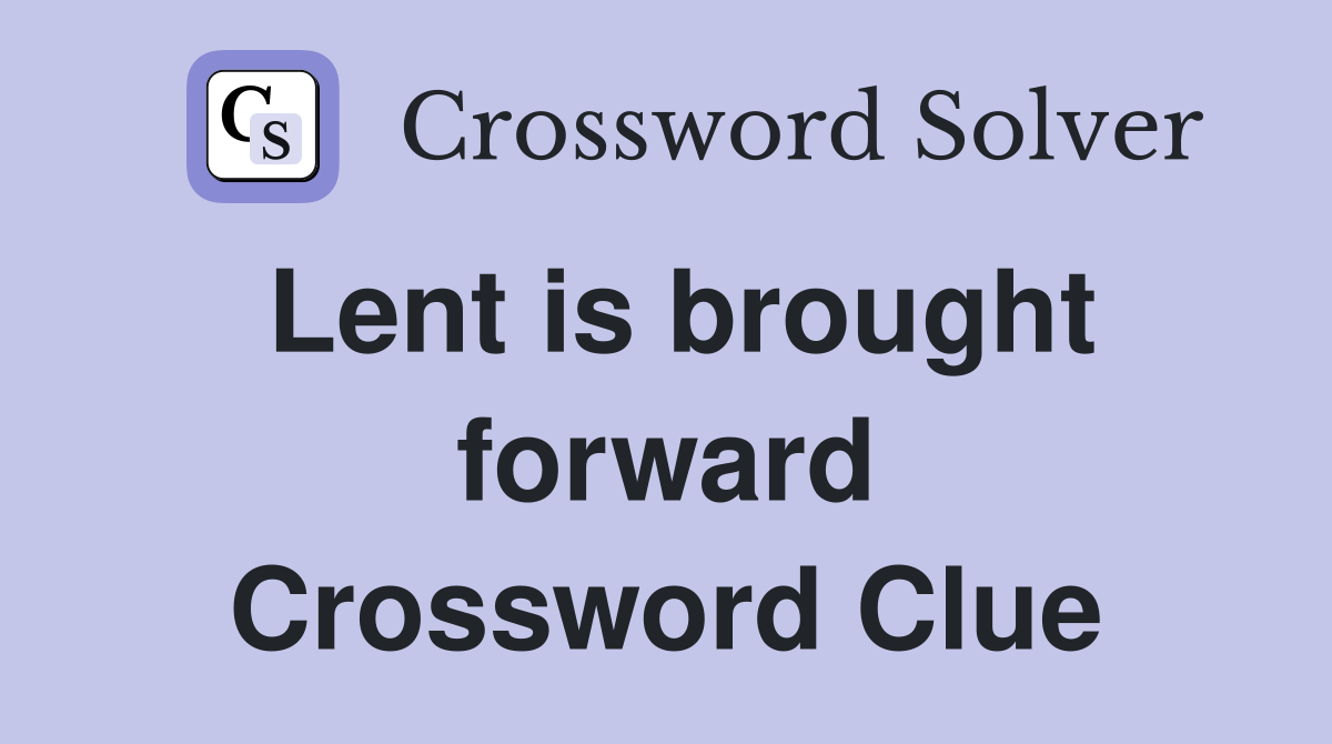 Lent is brought forward Crossword Clue