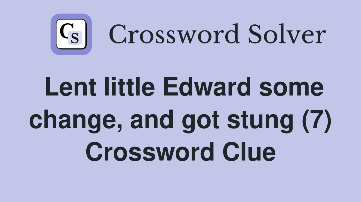 Lent little Edward some change, and got stung (7) Crossword Clue