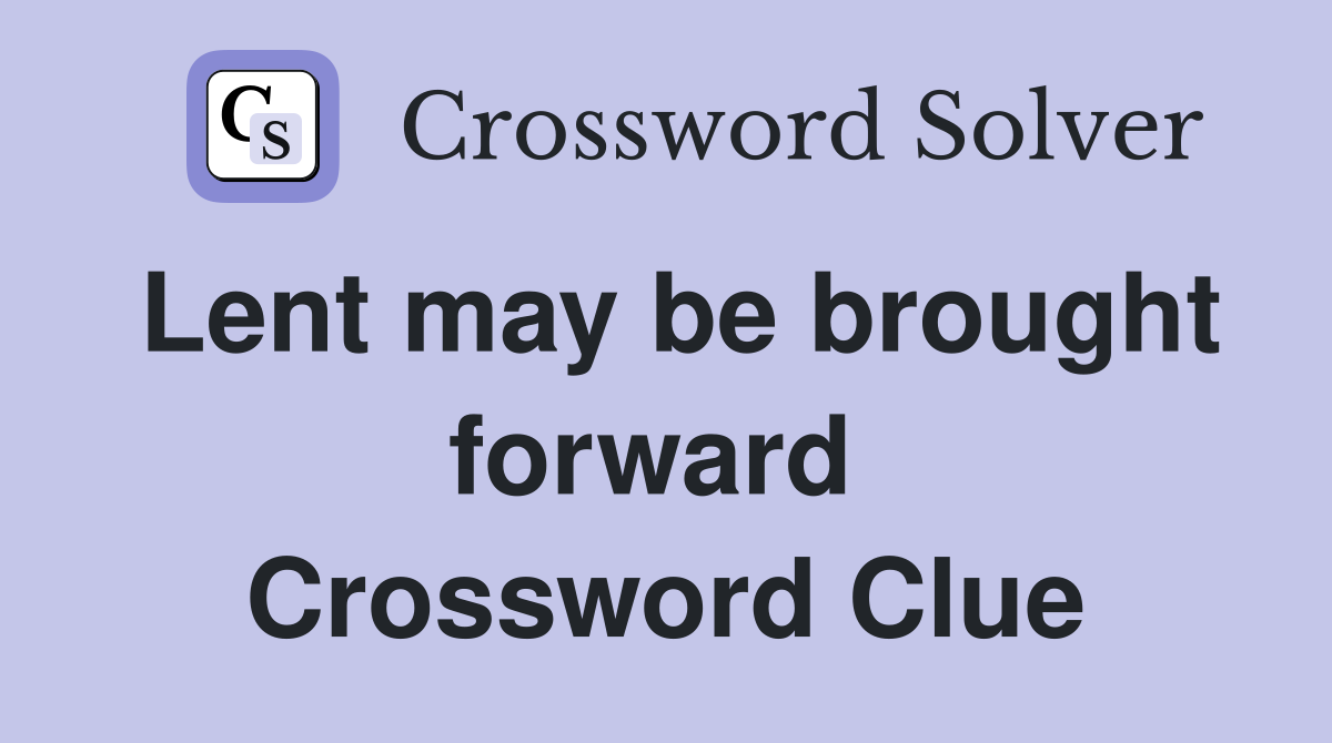 Lent may be brought forward  Crossword Clue
