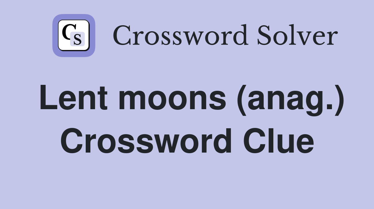 Lent moons (anag.) Crossword Clue