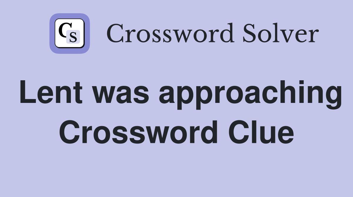 Lent was approaching Crossword Clue